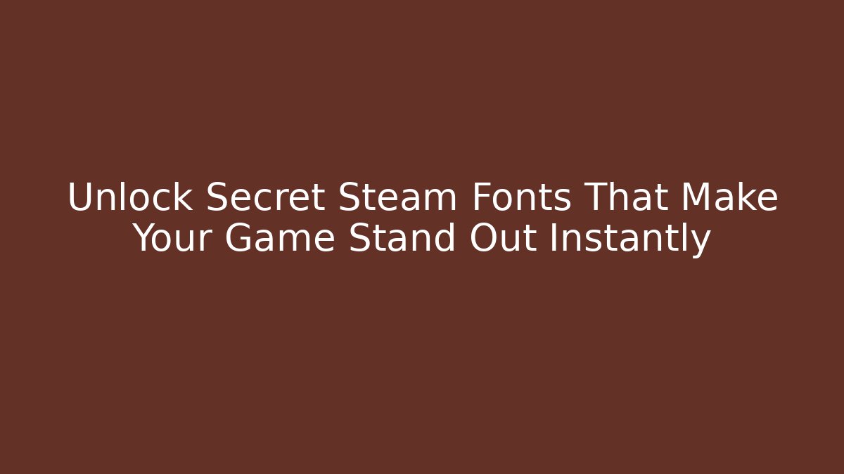 Unlock Secret Steam Fonts That Make Your Game Stand Out Instantly