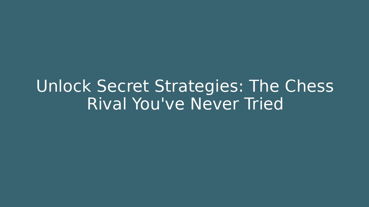 Unlock Secret Strategies: The Chess Rival You've Never Tried