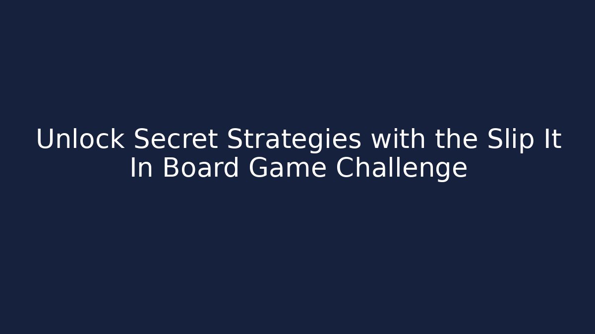 Unlock Secret Strategies with the Slip It In Board Game Challenge
