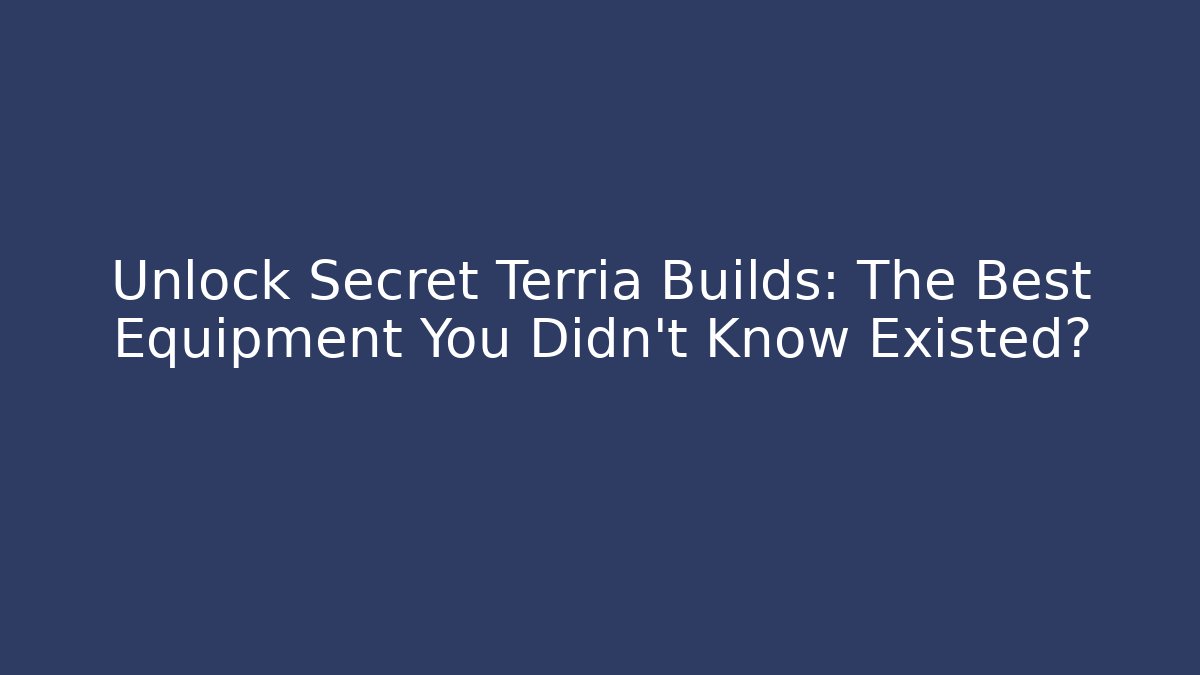 Unlock Secret Terria Builds: The Best Equipment You Didn't Know Existed?