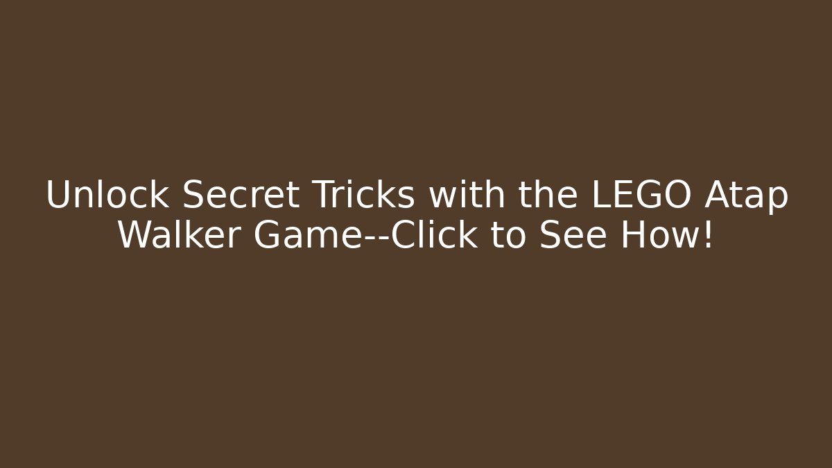 Unlock Secret Tricks with the LEGO Atap Walker Game—Click to See How!