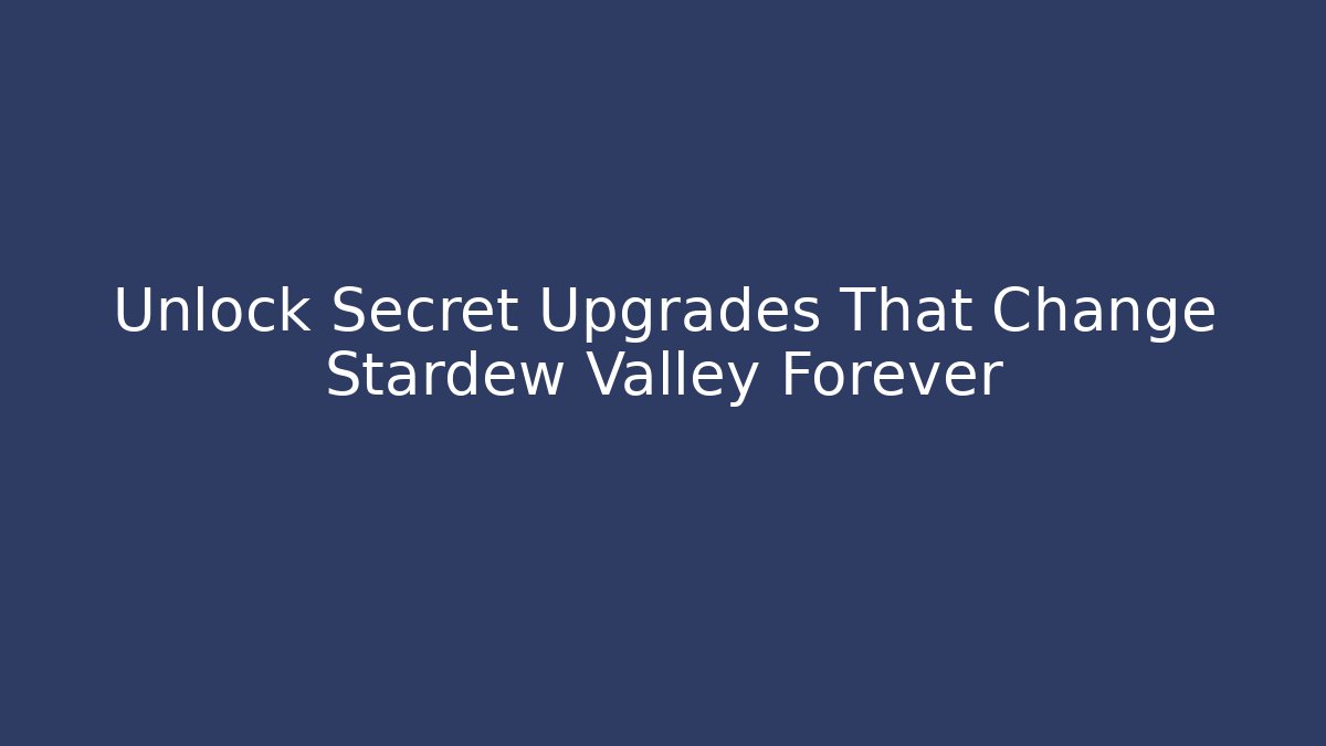 Unlock Secret Upgrades That Change Stardew Valley Forever