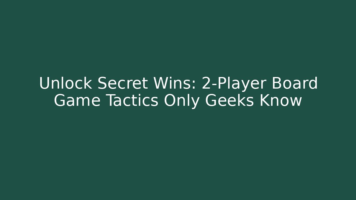 Unlock Secret Wins: 2-Player Board Game Tactics Only Geeks Know