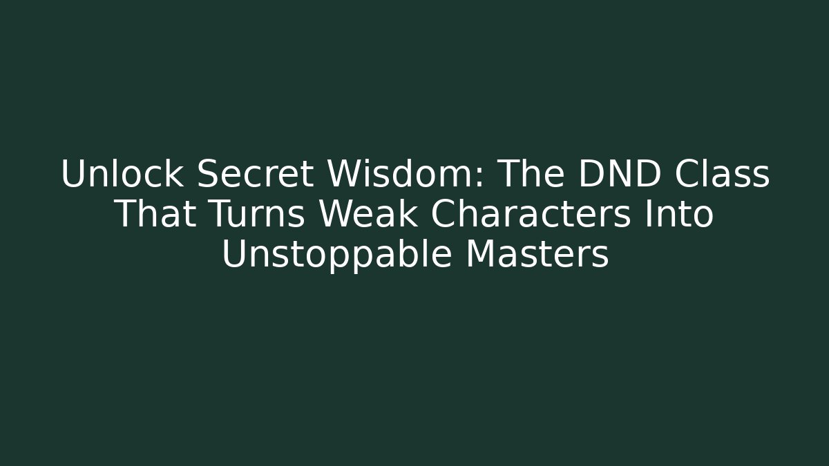 Unlock Secret Wisdom: The DND Class That Turns Weak Characters Into Unstoppable Masters