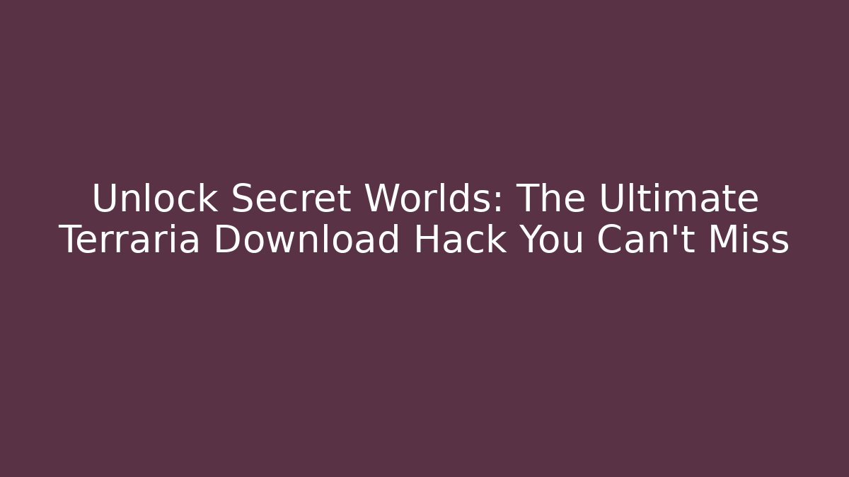 Unlock Secret Worlds: The Ultimate Terraria Download Hack You Can't Miss