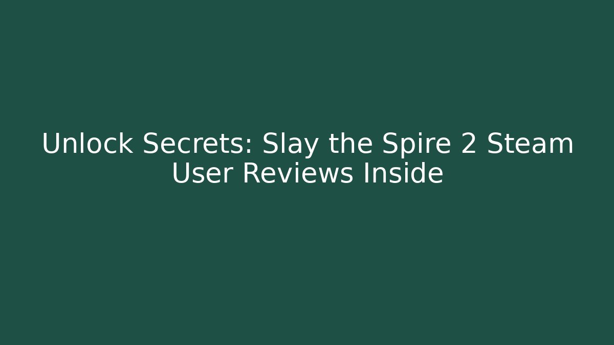 Unlock Secrets: Slay the Spire 2 Steam User Reviews Inside