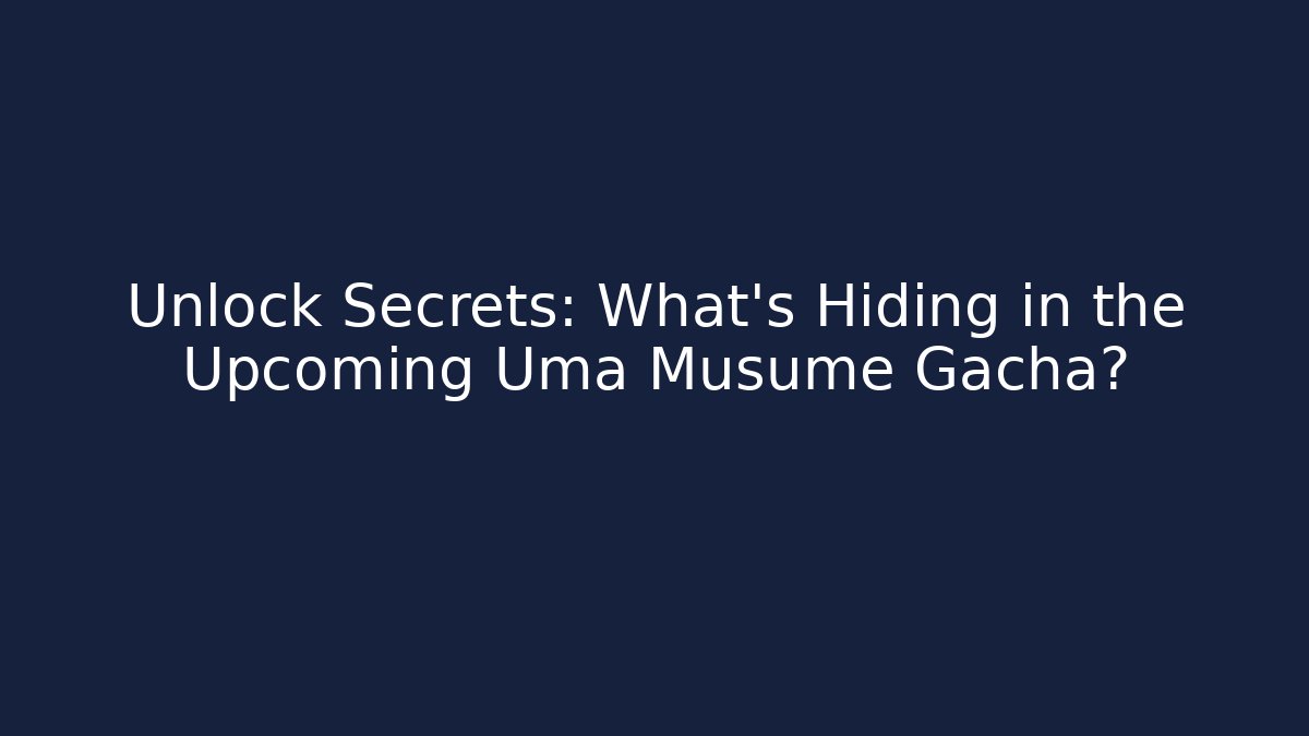 Unlock Secrets: What’s Hiding in the Upcoming Uma Musume Gacha?