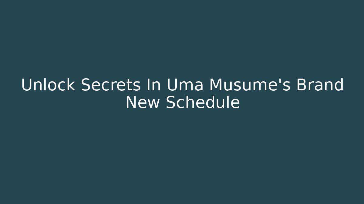 Unlock Secrets In Uma Musume's Brand New Schedule