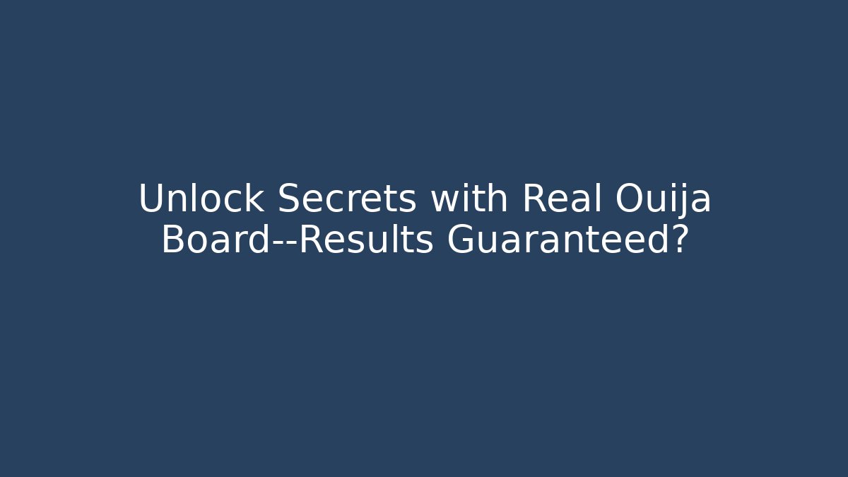 Unlock Secrets with Real Ouija Board—Results Guaranteed?