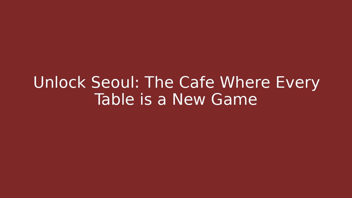 Unlock Seoul: The Cafe Where Every Table is a New Game