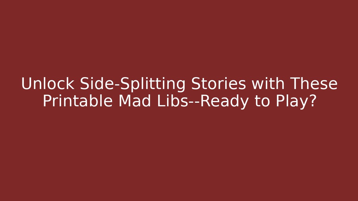 Unlock Side-Splitting Stories with These Printable Mad Libs—Ready to Play?
