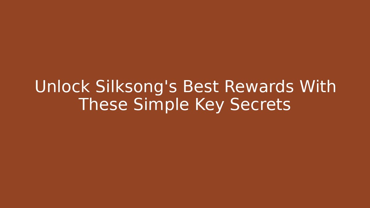Unlock Silksong's Best Rewards With These Simple Key Secrets