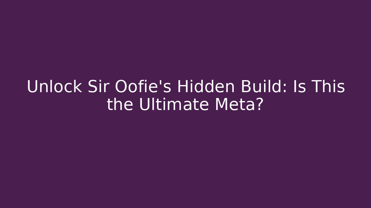 Unlock Sir Oofie's Hidden Build: Is This the Ultimate Meta?