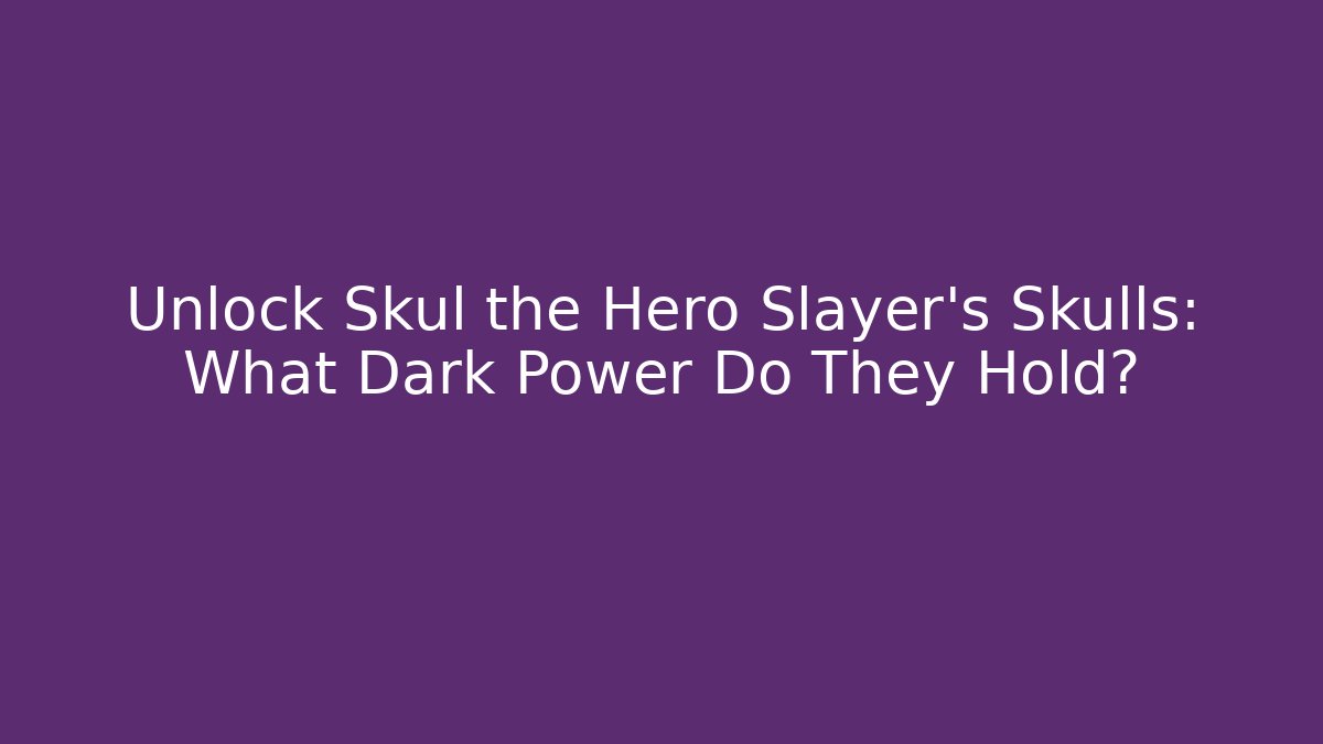 Unlock Skul the Hero Slayer's Skulls: What Dark Power Do They Hold?