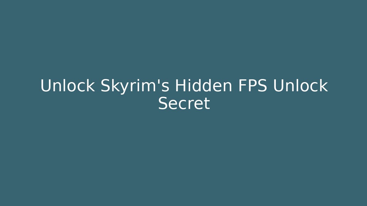 Unlock Skyrim's Hidden FPS Unlock Secret - The Family Holidays