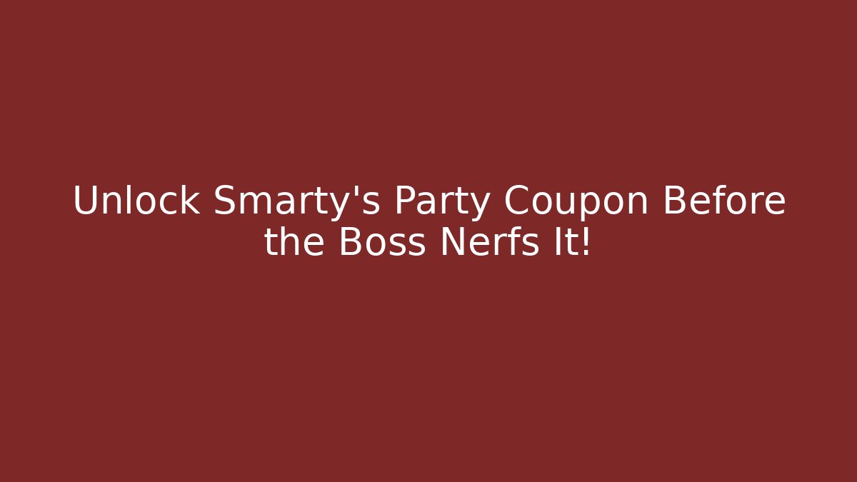 Unlock Smarty’s Party Coupon Before the Boss Nerfs It!