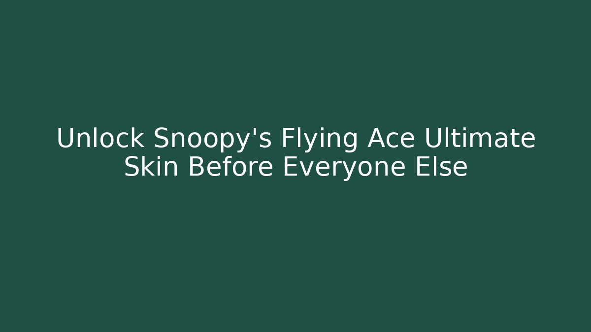 Unlock Snoopy’s Flying Ace Ultimate Skin Before Everyone Else - The Family Holidays