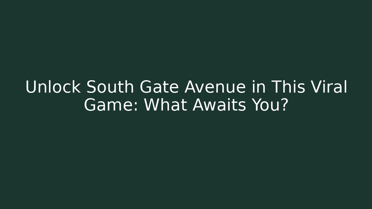 Unlock South Gate Avenue in This Viral Game: What Awaits You?