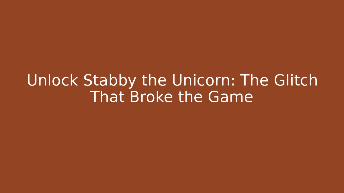 Unlock Stabby the Unicorn: The Glitch That Broke the Game