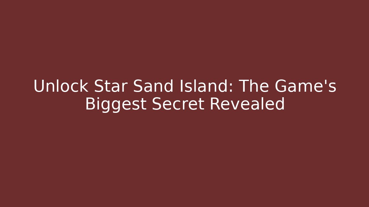 Unlock Star Sand Island: The Game's Biggest Secret Revealed