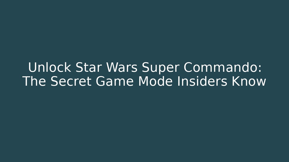 Unlock Star Wars Super Commando: The Secret Game Mode Insiders Know