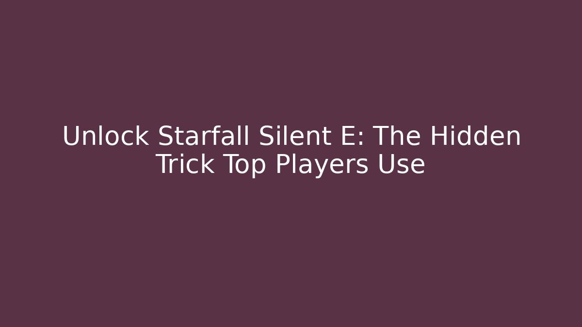 Unlock Starfall Silent E: The Hidden Trick Top Players Use