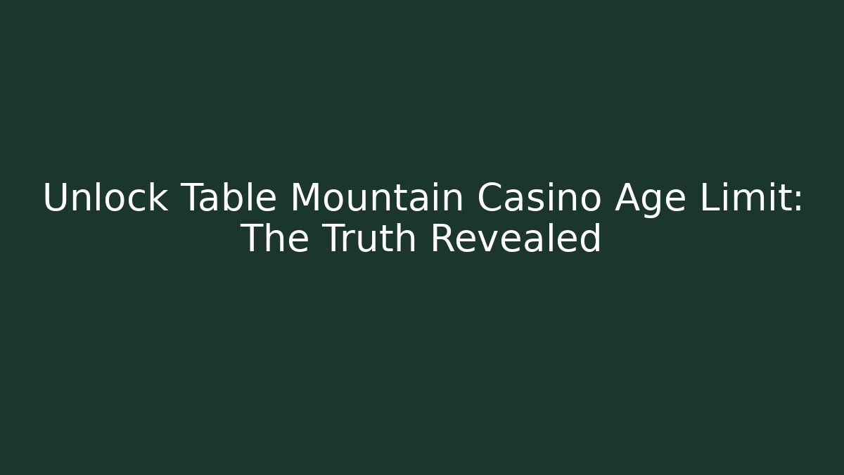 Unlock Table Mountain Casino Age Limit: The Truth Revealed