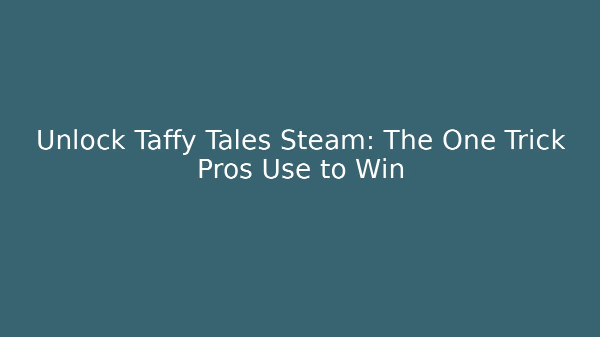 Unlock Taffy Tales Steam: The One Trick Pros Use to Win