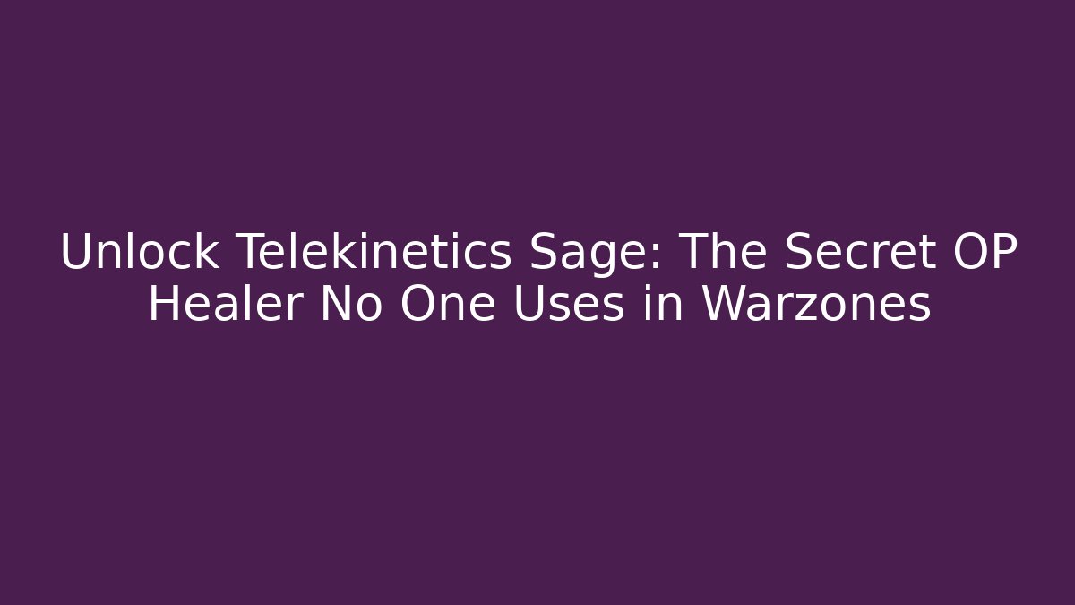 Unlock Telekinetics Sage: The Secret OP Healer No One Uses in Warzones