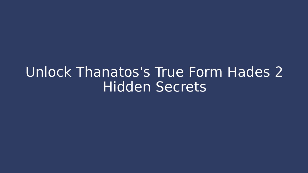 Unlock Thanatos’s True Form Hades 2 Hidden Secrets - The Family Holidays