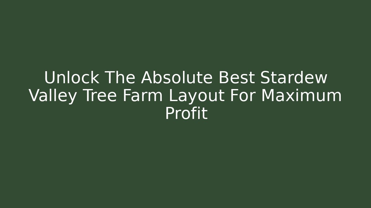 Unlock The Absolute Best Stardew Valley Tree Farm Layout For Maximum Profit