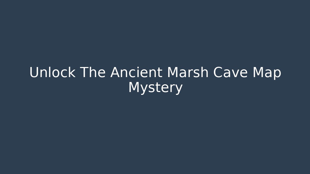 Unlock The Ancient Marsh Cave Map Mystery - The Family Holidays