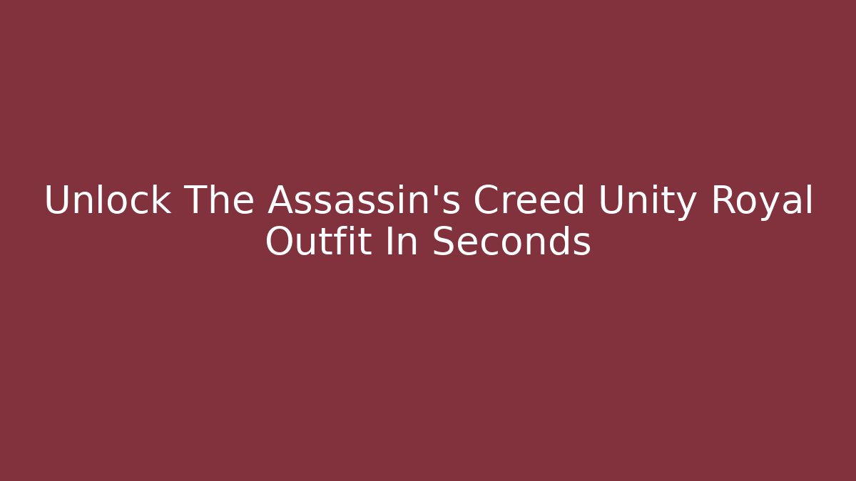 Unlock The Assassin's Creed Unity Royal Outfit In Seconds