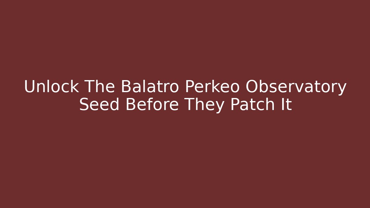 Unlock The Balatro Perkeo Observatory Seed Before They Patch It - The Family Holidays