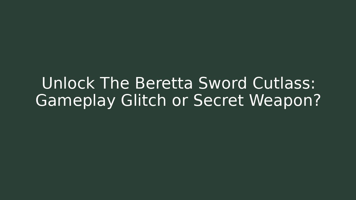 Unlock The Beretta Sword Cutlass: Gameplay Glitch or Secret Weapon?