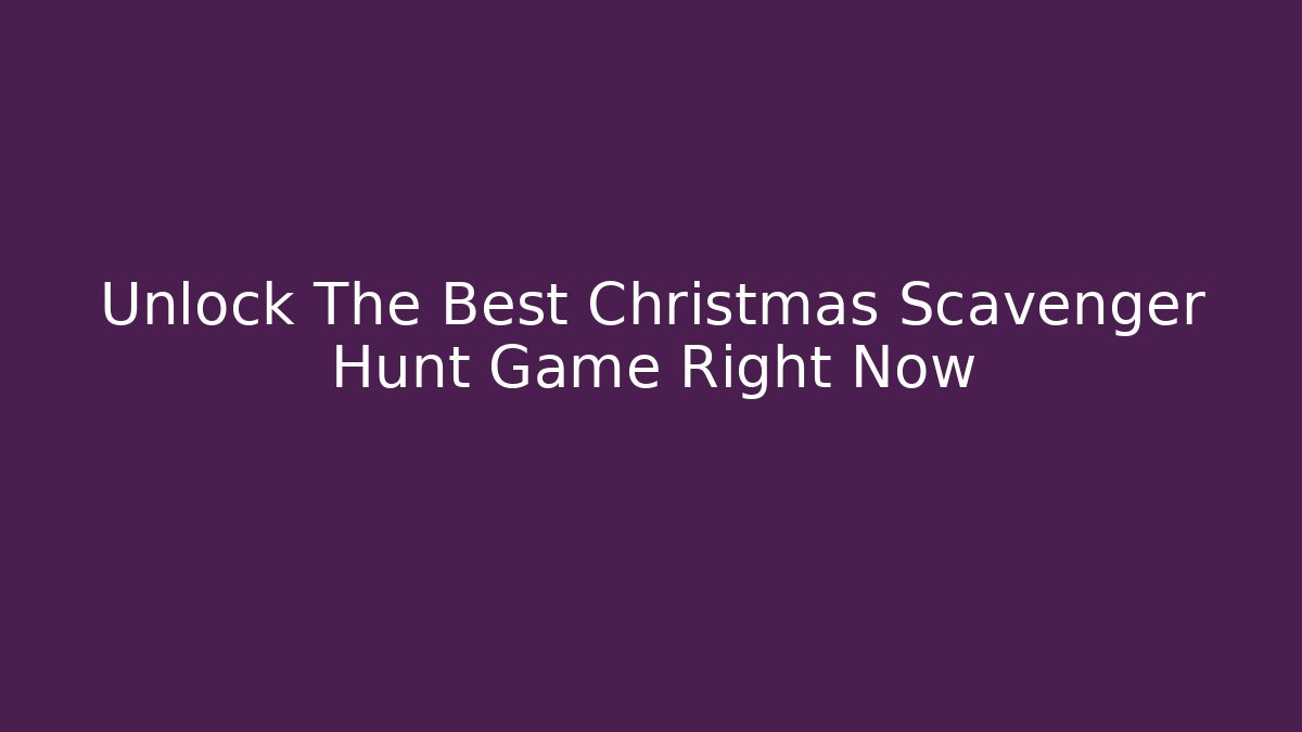 Unlock The Best Christmas Scavenger Hunt Game Right Now