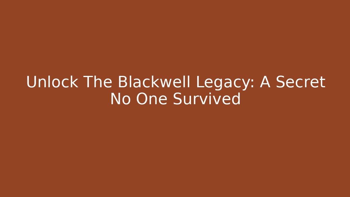 Unlock The Blackwell Legacy: A Secret No One Survived