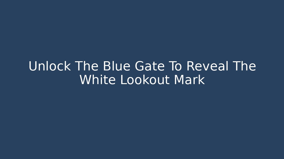 Unlock The Blue Gate To Reveal The White Lookout Mark