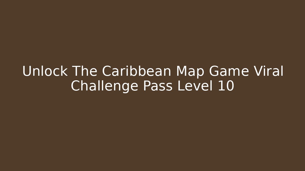 Unlock The Caribbean Map Game Viral Challenge Pass Level 10