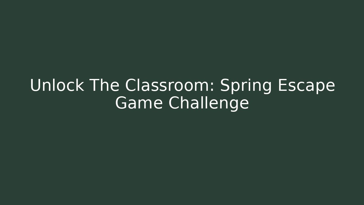 Unlock The Classroom: Spring Escape Game Challenge