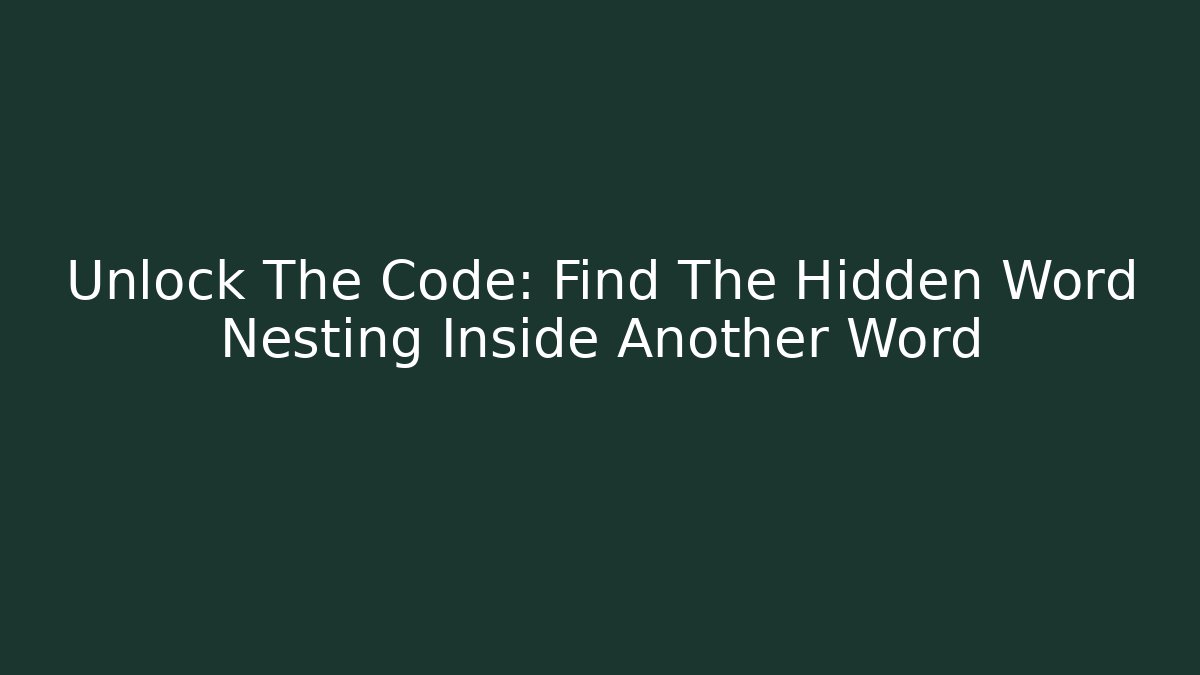 Unlock The Code: Find The Hidden Word Nesting Inside Another Word
