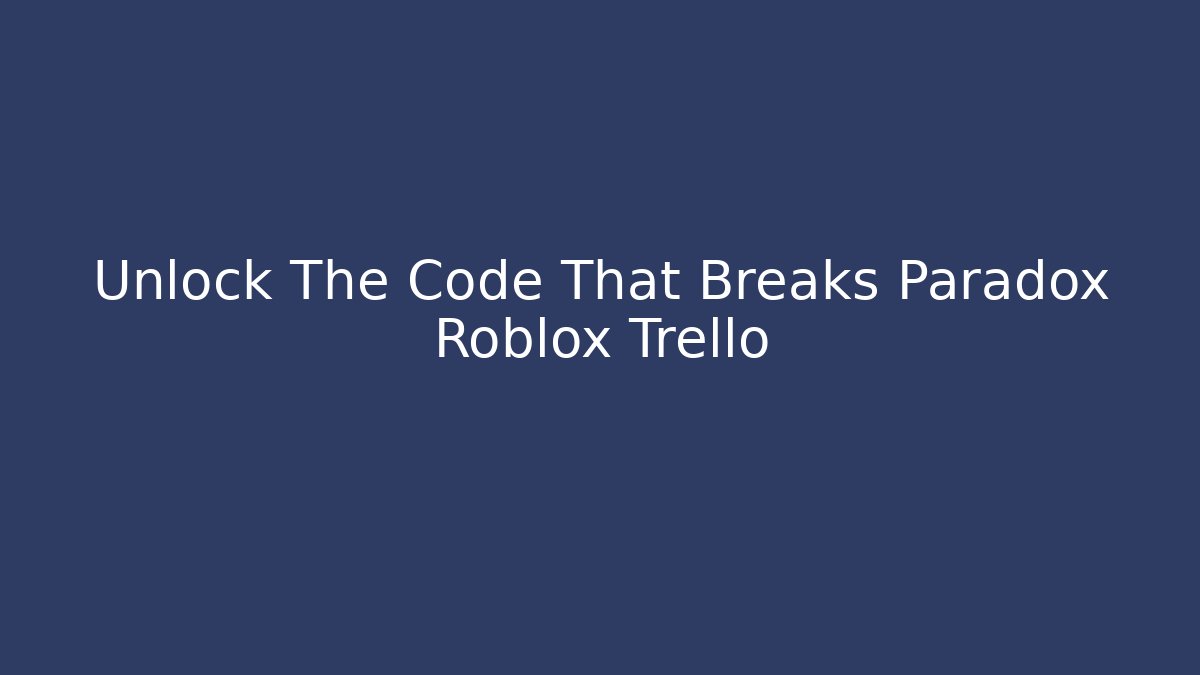 Unlock The Code That Breaks Paradox Roblox Trello
