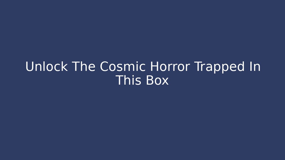 Unlock The Cosmic Horror Trapped In This Box - The Family Holidays