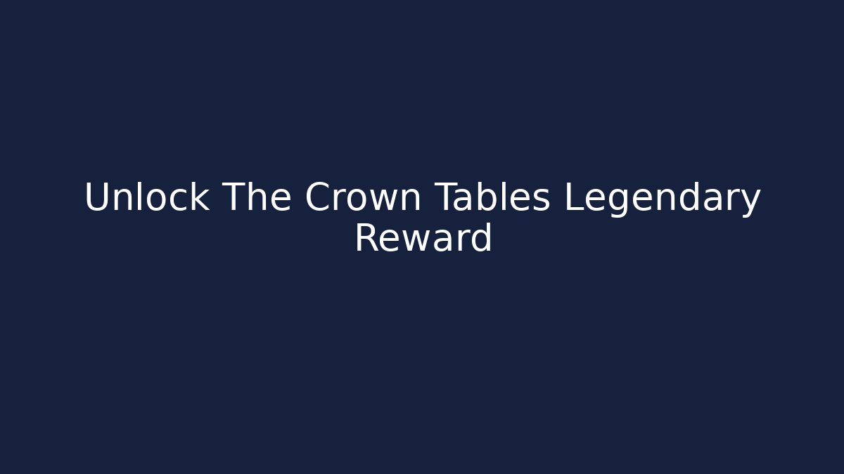 Unlock The Crown Tables Legendary Reward