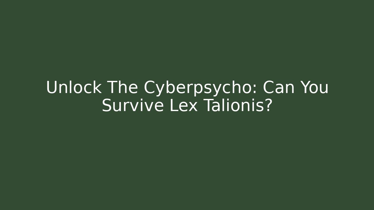 Unlock The Cyberpsycho: Can You Survive Lex Talionis?