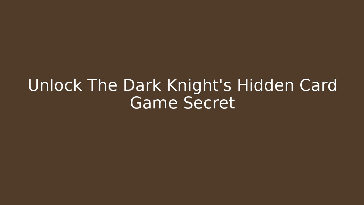 Unlock The Dark Knight's Hidden Card Game Secret
