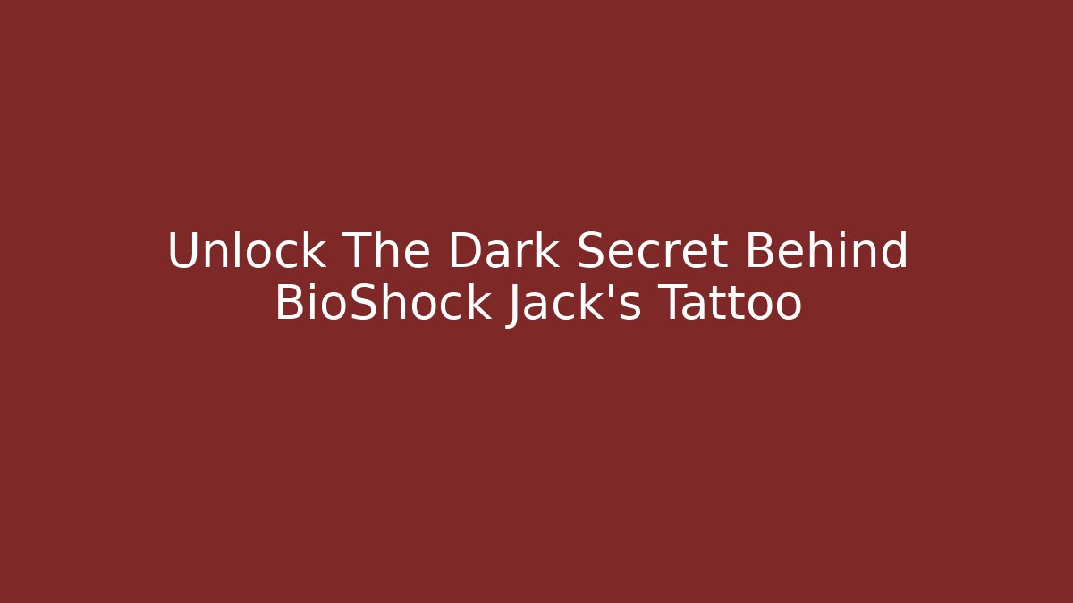 Unlock The Dark Secret Behind BioShock Jack's Tattoo