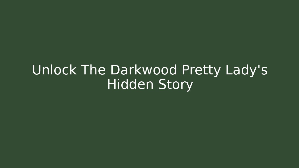 Unlock The Darkwood Pretty Lady's Hidden Story