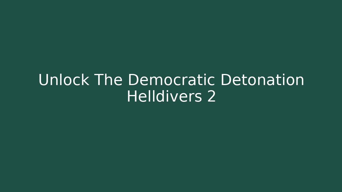 Unlock The Democratic Detonation Helldivers 2