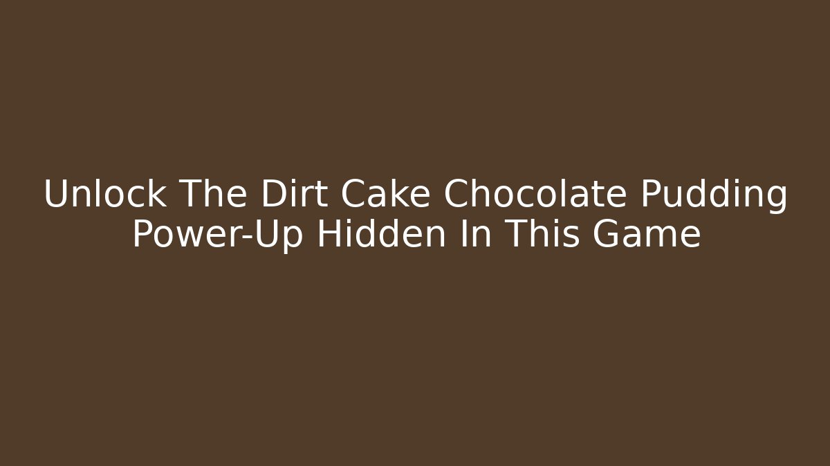 Unlock The Dirt Cake Chocolate Pudding Power-Up Hidden In This Game
